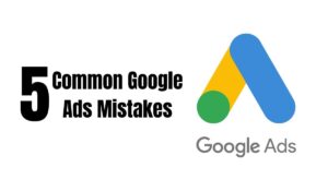 5 Common Google Ads Mistakes and How to Avoid Them