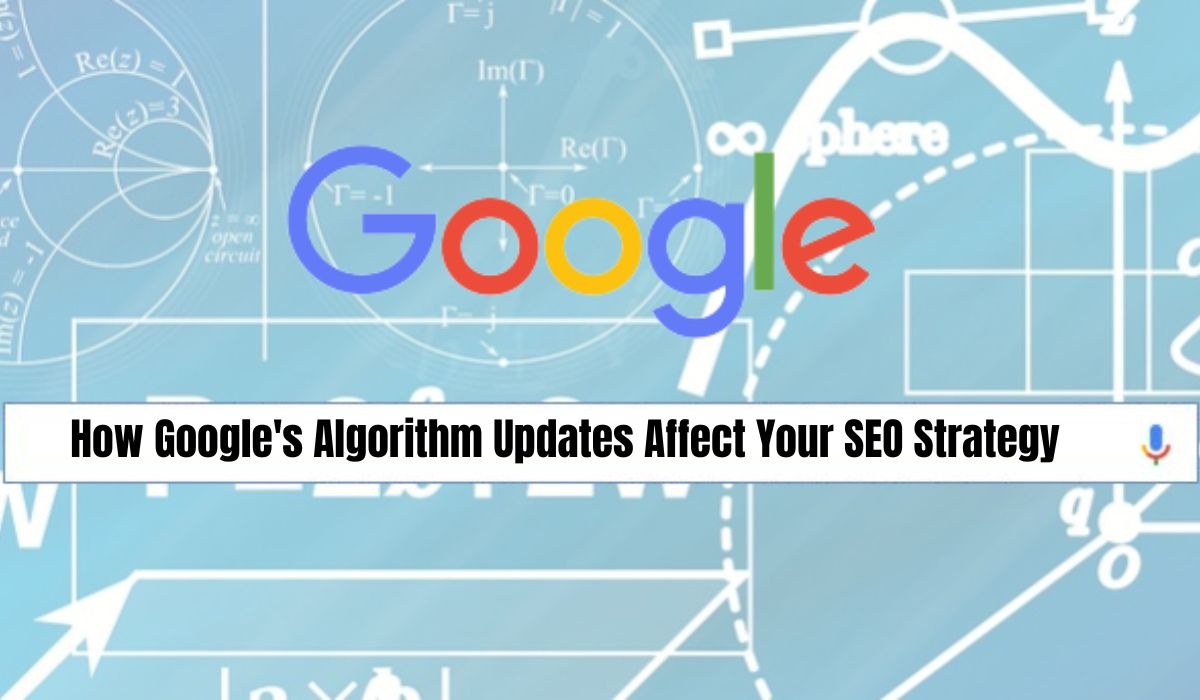 How Google's Algorithm Updates Affect Your SEO Strategy